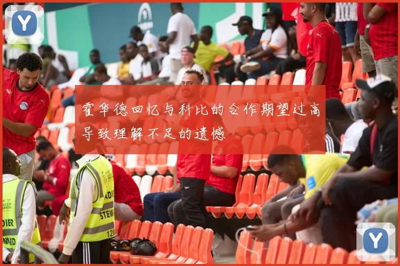 霍华德回忆与科比的合作期望过高导致理解不足的遗憾