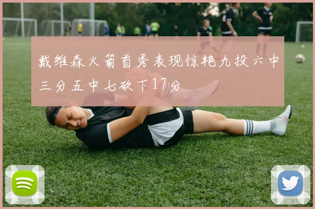 戴维森火箭首秀表现惊艳九投六中三分五中七砍下17分