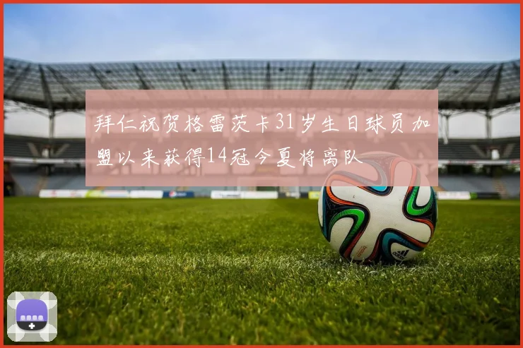 拜仁祝贺格雷茨卡31岁生日球员加盟以来获得14冠今夏将离队